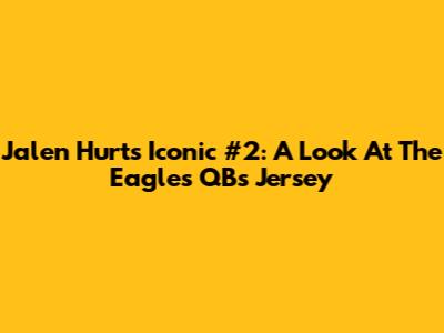 Jalen Hurts' Iconic #2: A Look At The Eagles QB's Jersey