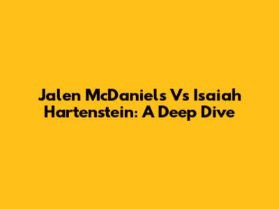 Jalen McDaniels Vs Isaiah Hartenstein: A Deep Dive