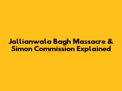Jallianwala Bagh Massacre & Simon Commission Explained
