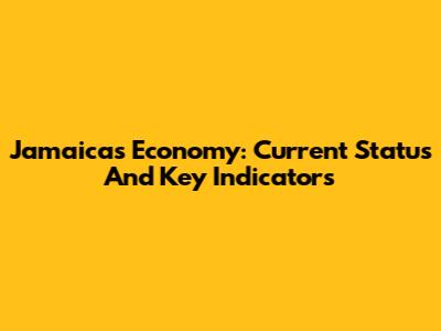 Jamaica's Economy: Current Status And Key Indicators