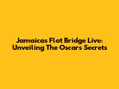 Jamaica's Flat Bridge Live: Unveiling The Oscars' Secrets