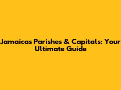 Jamaica's Parishes & Capitals: Your Ultimate Guide