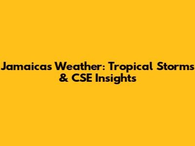 Jamaica's Weather: Tropical Storms & CSE Insights