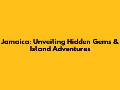 Jamaica: Unveiling Hidden Gems & Island Adventures
