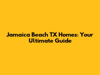 Jamaica Beach TX Homes: Your Ultimate Guide