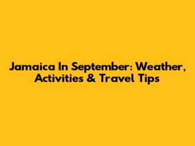 Jamaica In September: Weather, Activities & Travel Tips