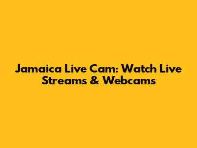 Jamaica Live Cam: Watch Live Streams & Webcams
