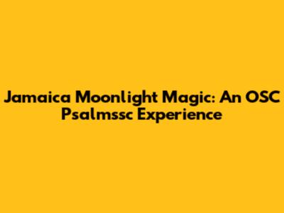 Jamaica Moonlight Magic: An OSC Psalmssc Experience