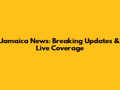 Jamaica News: Breaking Updates & Live Coverage