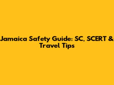 Jamaica Safety Guide: SC, SCERT & Travel Tips