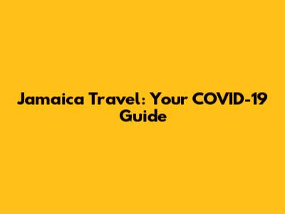 Jamaica Travel: Your COVID-19 Guide
