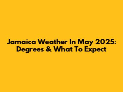 Jamaica Weather In May 2025: Degrees & What To Expect