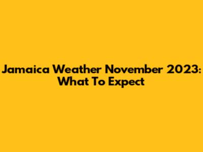 Jamaica Weather November 2023: What To Expect