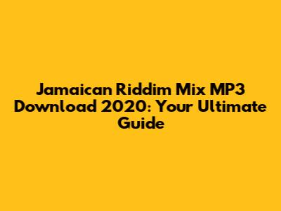 Jamaican Riddim Mix MP3 Download 2020: Your Ultimate Guide