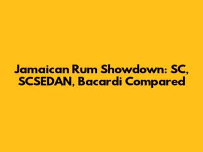 Jamaican Rum Showdown: SC, SCSEDAN, Bacardi Compared