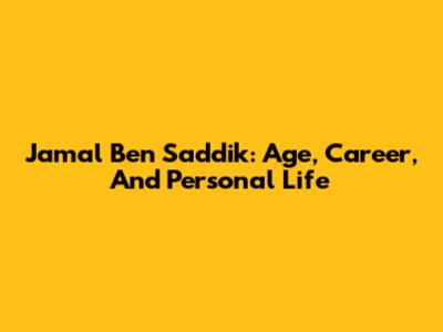 Jamal Ben Saddik: Age, Career, And Personal Life