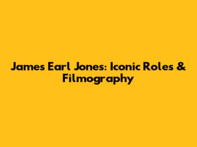 James Earl Jones: Iconic Roles & Filmography
