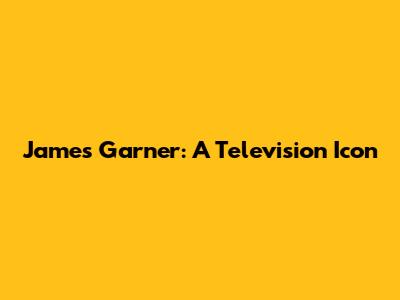 James Garner: A Television Icon