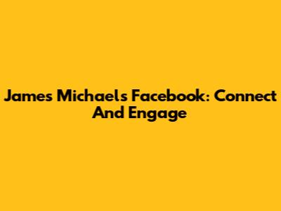 James Michael's Facebook: Connect And Engage