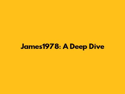 James1978: A Deep Dive