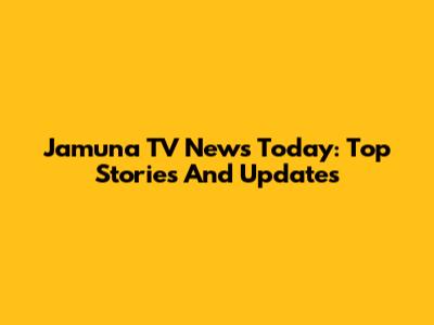 Jamuna TV News Today: Top Stories And Updates
