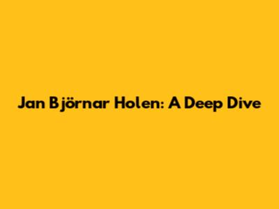 Jan Björnar Holen: A Deep Dive