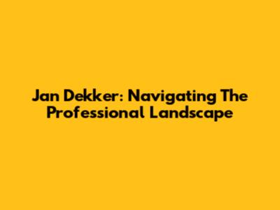 Jan Dekker: Navigating The Professional Landscape
