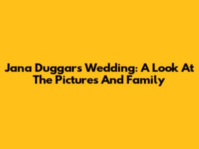 Jana Duggar's Wedding: A Look At The Pictures And Family