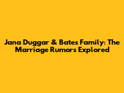 Jana Duggar & Bates Family: The Marriage Rumors Explored