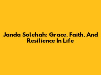 Janda Solehah: Grace, Faith, And Resilience In Life
