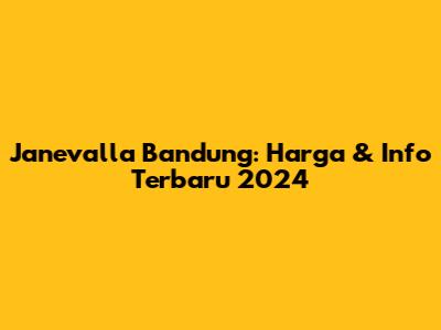 Janevalla Bandung: Harga & Info Terbaru 2024