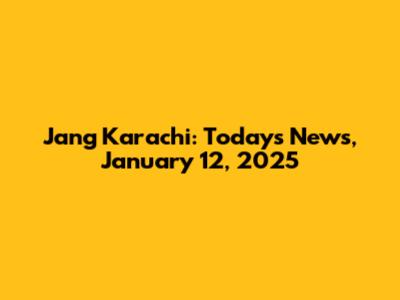 Jang Karachi: Today's News, January 12, 2025
