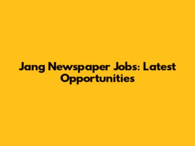 Jang Newspaper Jobs: Latest Opportunities