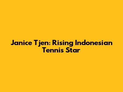 Janice Tjen: Rising Indonesian Tennis Star