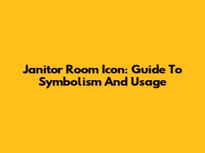 Janitor Room Icon: Guide To Symbolism And Usage