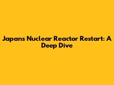 Japan's Nuclear Reactor Restart: A Deep Dive
