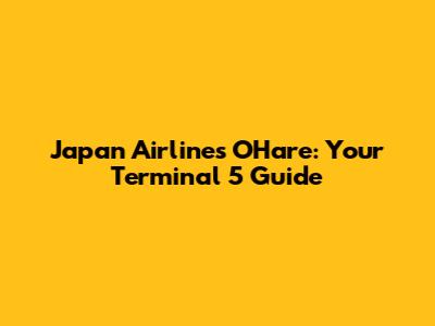 Japan Airlines O'Hare: Your Terminal 5 Guide