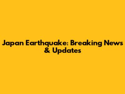 Japan Earthquake: Breaking News & Updates