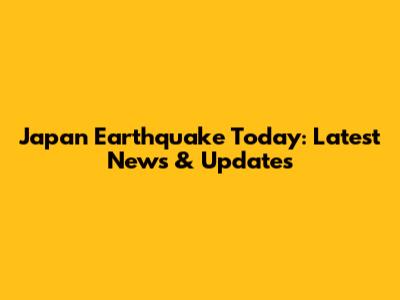Japan Earthquake Today: Latest News & Updates
