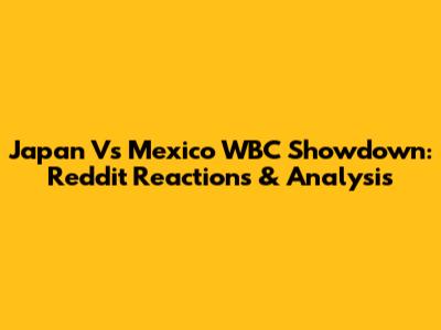 Japan Vs Mexico WBC Showdown: Reddit Reactions & Analysis