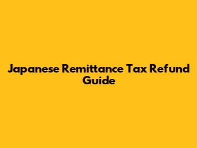 Japanese Remittance Tax Refund Guide