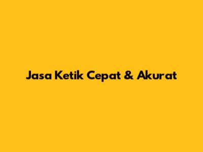 Jasa Ketik Cepat & Akurat