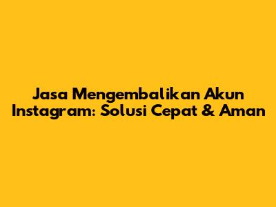 Jasa Mengembalikan Akun Instagram: Solusi Cepat & Aman