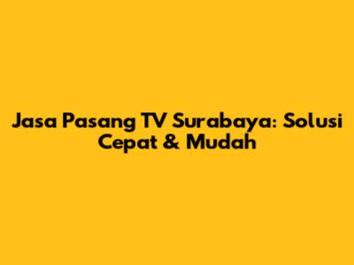 Jasa Pasang TV Surabaya: Solusi Cepat & Mudah
