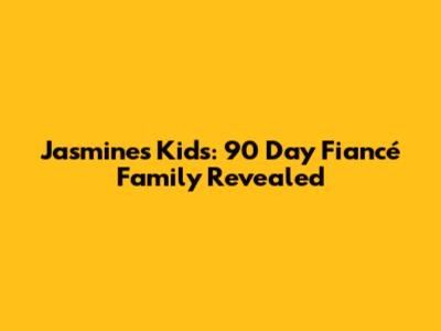 Jasmine's Kids: 90 Day Fiancé Family Revealed