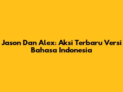 Jason Dan Alex: Aksi Terbaru Versi Bahasa Indonesia