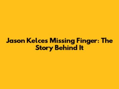 Jason Kelce's Missing Finger: The Story Behind It