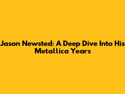 Jason Newsted: A Deep Dive Into His Metallica Years