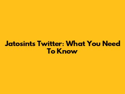 Jatosint's Twitter: What You Need To Know