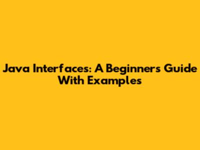 Java Interfaces: A Beginner's Guide With Examples